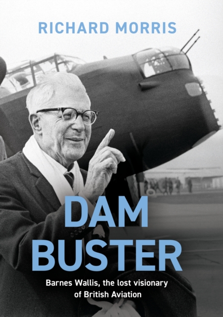 Dam Buster : Barnes Wallis, the Lost Visionary of British Aviation, Paperback / softback Book