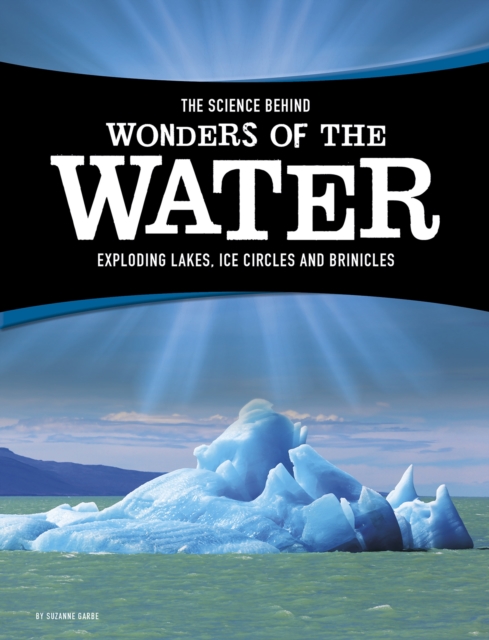 The Science Behind Wonders of the Water : Exploding Lakes, Ice Circles, and Brinicles, Paperback / softback Book