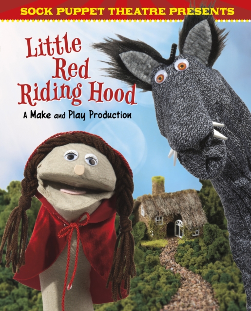 Sock Puppet Theatre Presents Little Red Riding Hood : A Make & Play Production, PDF eBook