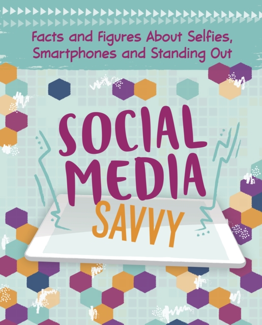 Social Media Savvy : Facts and Figures About Selfies, Smartphones and Standing Out, Paperback / softback Book