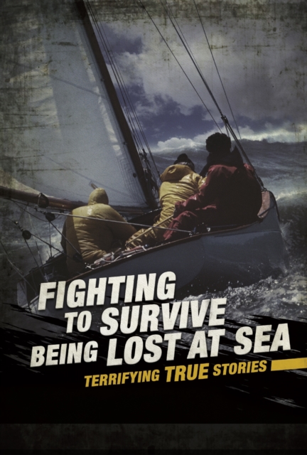 Fighting to Survive Being Lost at Sea : Terrifying True Stories, Hardback Book