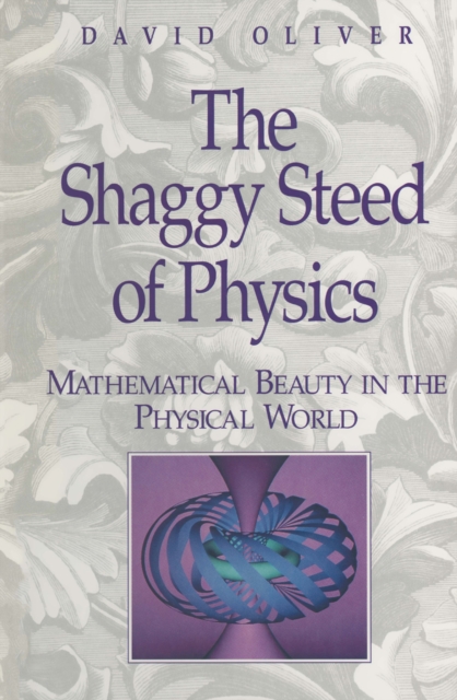 The Shaggy Steed of Physics : Mathematical Beauty in the Physical World, PDF eBook
