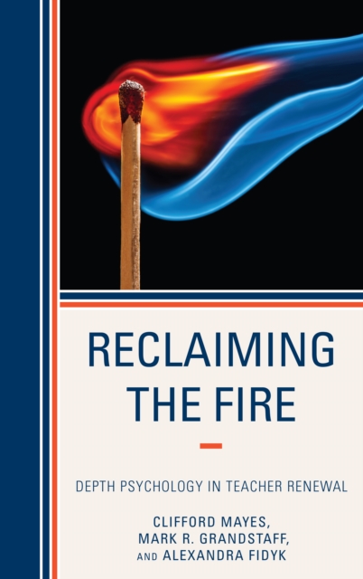 Reclaiming the Fire : Depth Psychology in Teacher Renewal, Paperback / softback Book