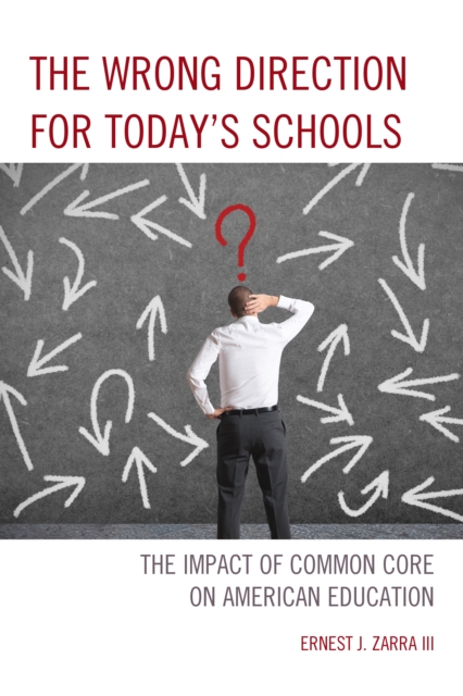 The Wrong Direction for Today's Schools : The Impact of Common Core on American Education, Hardback Book