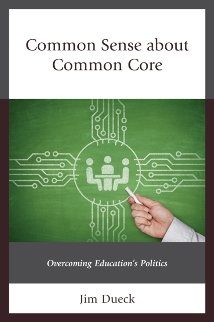 Common Sense About Common Core : Overcoming Education's Politics, Hardback Book