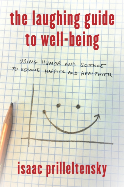 The Laughing Guide to Well-Being : Using Humor and Science to Become Happier and Healthier, Paperback / softback Book