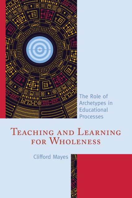 Teaching and Learning for Wholeness : The Role of Archetypes in Educational Processes, Paperback / softback Book