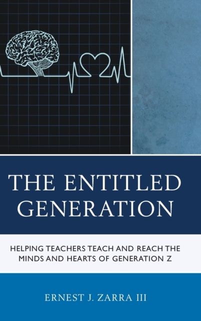 The Entitled Generation : Helping Teachers Teach and Reach the Minds and Hearts of Generation Z, Hardback Book