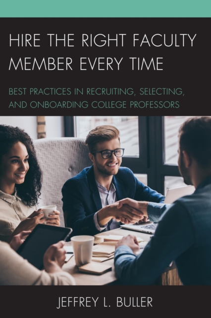 Hire the Right Faculty Member Every Time : Best Practices in Recruiting, Selecting, and Onboarding College Professors, EPUB eBook