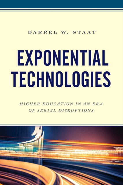 Exponential Technologies : Higher Education in an Era of Serial Disruptions, Paperback / softback Book