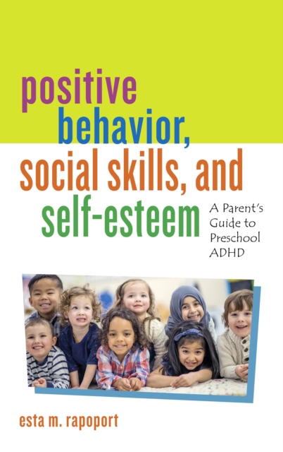 Positive Behavior, Social Skills, and Self-Esteem : A Parent’s Guide to Preschool ADHD, Hardback Book