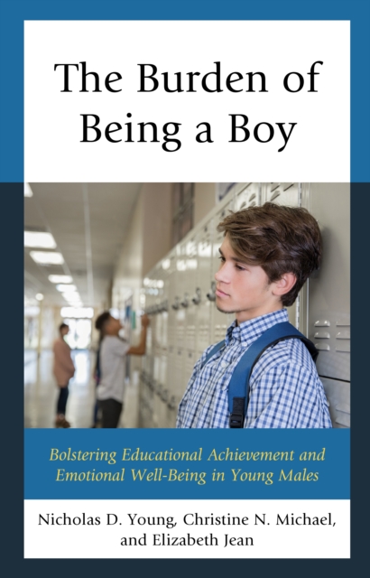 The Burden of Being a Boy : Bolstering Educational Achievement and Emotional Well-Being in Young Males, Paperback / softback Book