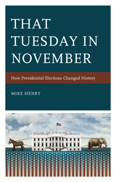 That Tuesday in November : How Presidential Elections Changed History, Hardback Book