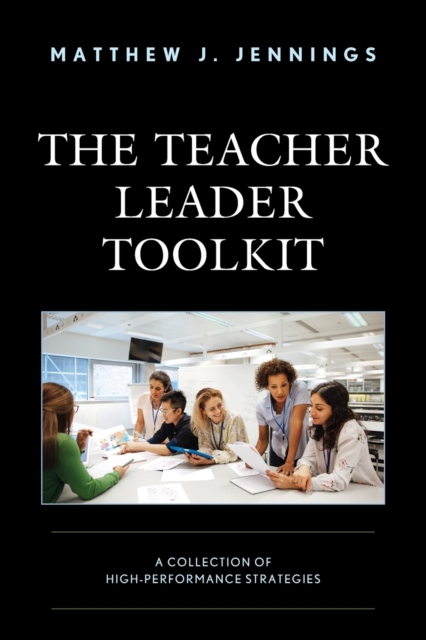 The Teacher Leader Toolkit : A Collection of High-Performance Strategies, Paperback / softback Book