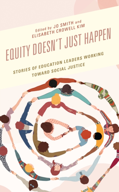 Equity Doesn’t Just Happen : Stories of Education Leaders Working Toward Social Justice, Hardback Book