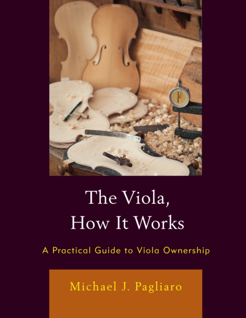 The Viola, How It Works : A Practical Guide to Viola Ownership, Paperback / softback Book