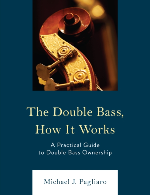 The Double Bass, How It Works : A Practical Guide to Double Bass Ownership, Paperback / softback Book