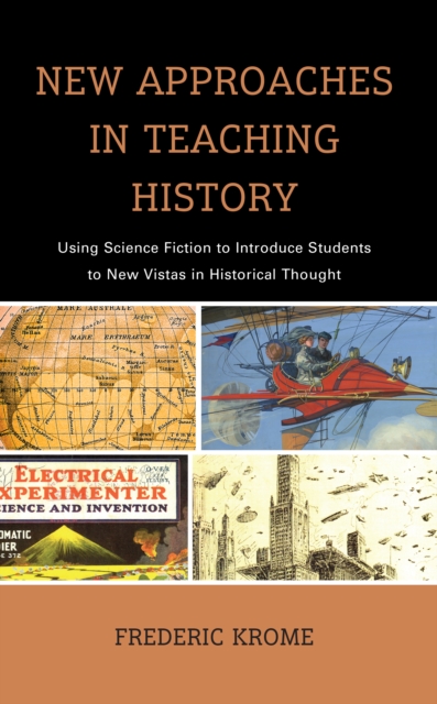 New Approaches in Teaching History : Using Science Fiction to Introduce Students to New Vistas in Historical Thought, Hardback Book