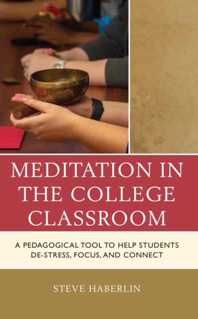 Meditation in the College Classroom : A Pedagogical Tool to Help Students De-Stress, Focus, and Connect, Hardback Book