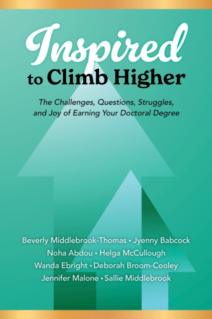 Inspired to Climb Higher : The Challenges, Questions, Struggles, and Joy of Earning Your Doctoral Degree, Hardback Book
