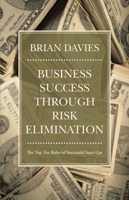 Business Success Through Risk Elimination : The Top Ten Rules of Successful Start-Ups, EPUB eBook