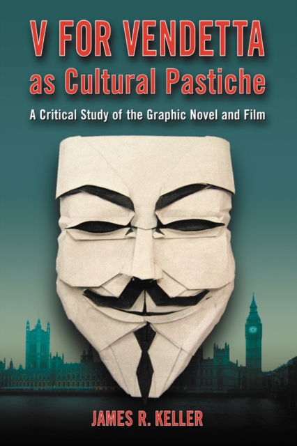 V for Vendetta as Cultural Pastiche : A Critical Study of the Graphic Novel and Film, EPUB eBook