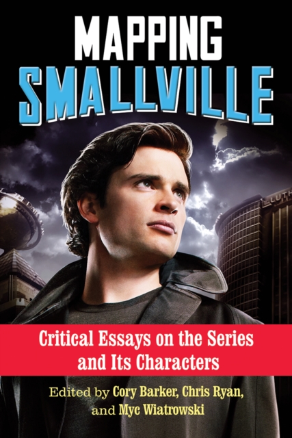 Mapping Smallville : Critical Essays on the Series and Its Characters, EPUB eBook