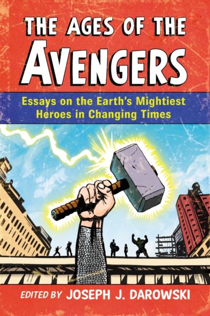 The Ages of the Avengers : Essays on the Earth's Mightiest Heroes in Changing Times, EPUB eBook