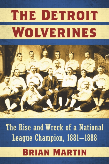 The Detroit Wolverines : The Rise and Wreck of a National League Champion, 1881-1888, EPUB eBook