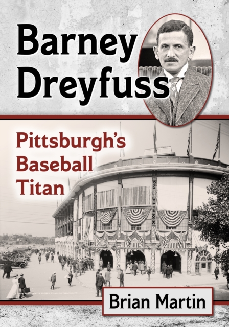 Barney Dreyfuss : Pittsburgh's Baseball Titan, EPUB eBook