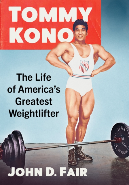 Tommy Kono : The Life of America's Greatest Weightlifter, EPUB eBook