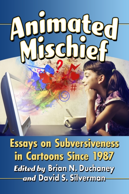 Animated Mischief : Essays on Subversiveness in Cartoons Since 1987, EPUB eBook