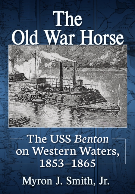 The Old War Horse : The USS Benton on Western Waters, 1853-1865, EPUB eBook