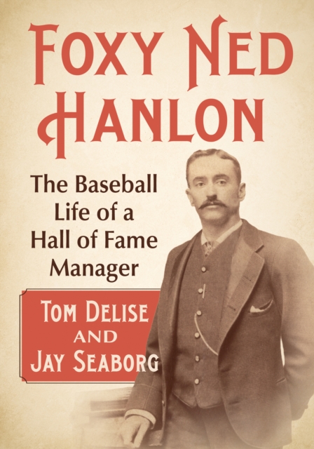 Foxy Ned Hanlon : The Baseball Life of a Hall of Fame Manager, EPUB eBook
