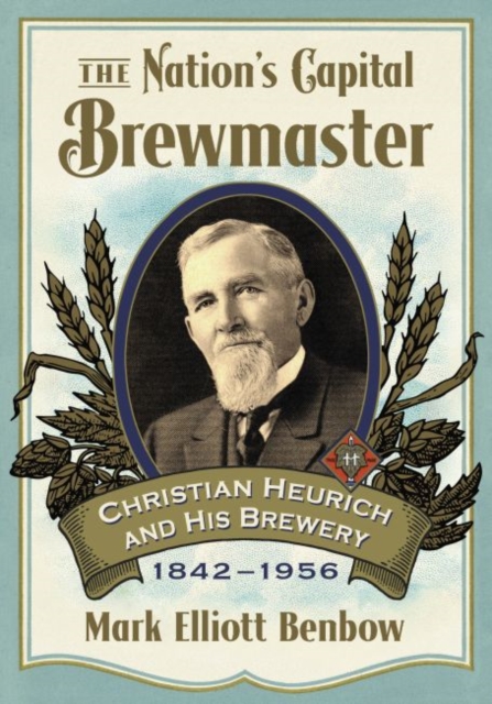 The Nation's Capital Brewmaster : Christian Heurich and His Brewery, 1842-1956, Paperback / softback Book The Nation's Capital Brewmaster : Christian Heurich and His Brewery, 1842-1956, Paperback / softback Book