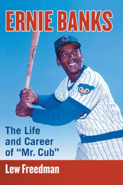 Ernie Banks : The Life and Career of “Mr. Cub”, Paperback / softback Book