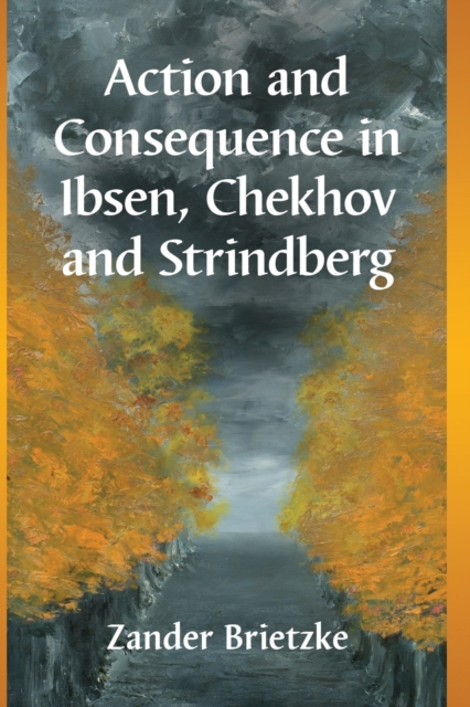 Action and Consequence in Ibsen, Chekhov and Strindberg, Paperback / softback Book Action and Consequence in Ibsen, Chekhov and Strindberg, Paperback / softback Book
