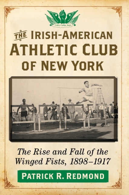 The Irish-American Athletic Club of New York : The Rise and Fall of the Winged Fists, 1898-1917, Paperback / softback Book