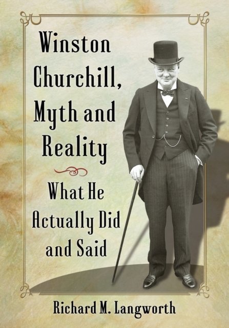 Winston Churchill, Myth and Reality : What He Actually Did and Said, Paperback / softback Book