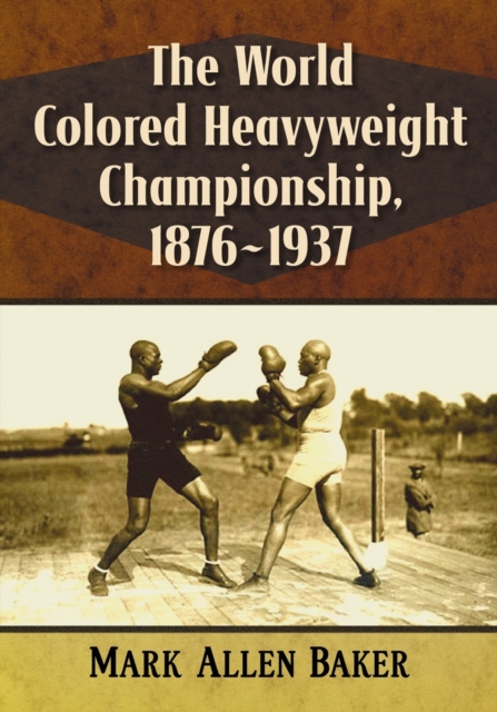 The World Colored Heavyweight Championship, 1876-1937, Paperback / softback Book