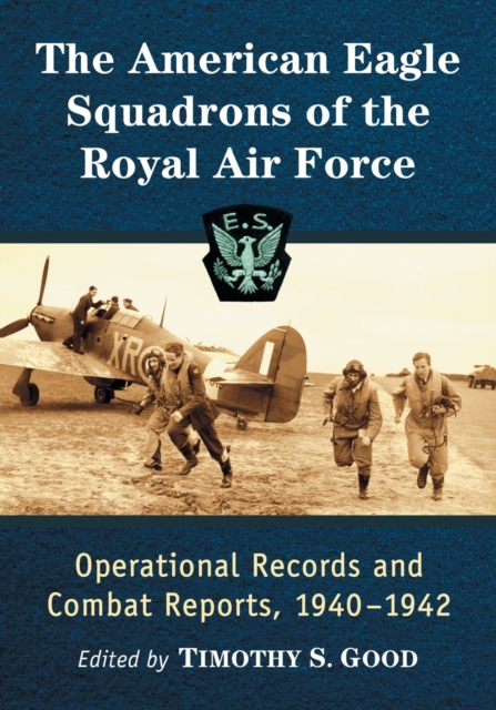 The American Eagle Squadrons of the Royal Air Force : Operational Records and Combat Reports, 1940-1942, Paperback / softback Book The American Eagle Squadrons of the Royal Air Force : Operational Records and Combat Reports, 1940-1942, Paperback / softback Book
