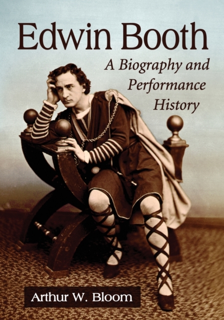 Edwin Booth : A Biography and Performance History, Paperback / softback Book