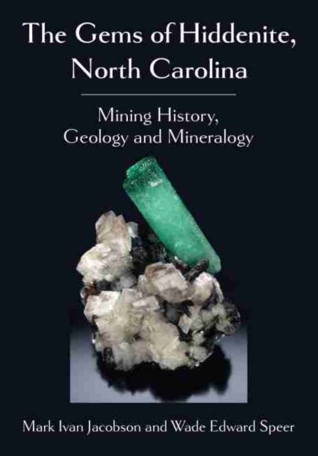 The Gems of Hiddenite, North Carolina : Mining History, Geology and Mineralogy, Paperback / softback Book