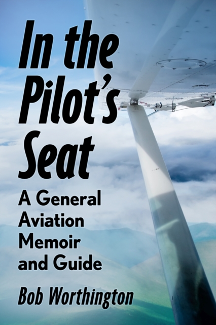 In the Pilot's Seat : A General Aviation Guide and Memoir, Paperback / softback Book