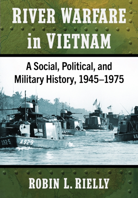 River Warfare in Vietnam : A Social, Political, and Military History, 1945-1975, Paperback / softback Book