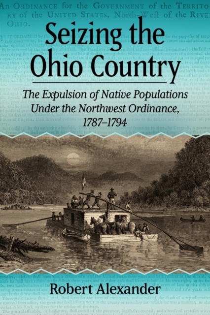 Seizing the Ohio Country : The Expulsion of Native Populations Under the Northwest Ordinance, 1787-1794, Paperback / softback Book