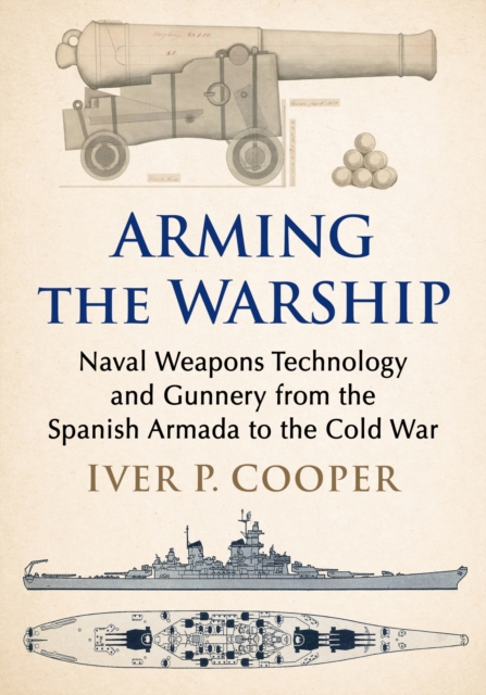 The Arming of Warships : A History of Naval Armament, Gunnery, Ballistics and Armor, Paperback / softback Book