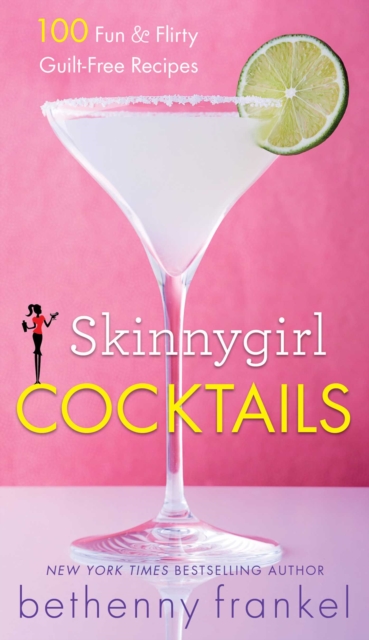 Skinnygirl Cocktails : 100 Fun & Flirty Guilt-Free Recipes, EPUB eBook