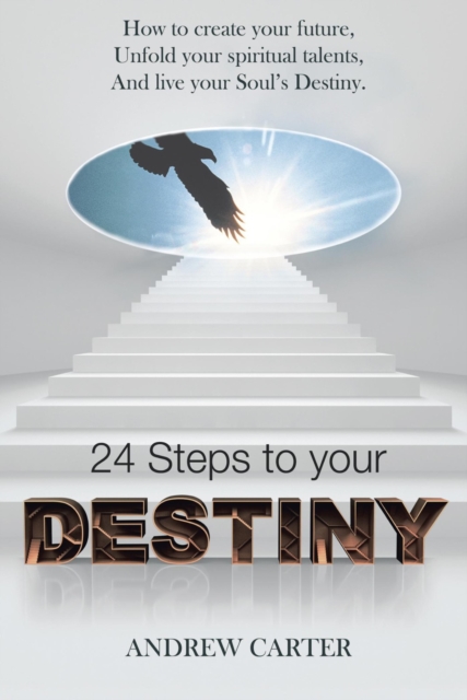 Destiny : How to Create Your Future, Unfold Your Spiritual Talents and Live Your Soul's Destiny, EPUB eBook