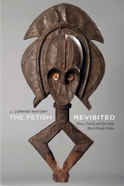 The Fetish Revisited : Marx, Freud, and the Gods Black People Make, PDF eBook